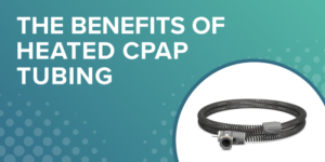 Why You Should Choose Heated CPAP Tubing for Optimal Sleep Therapy